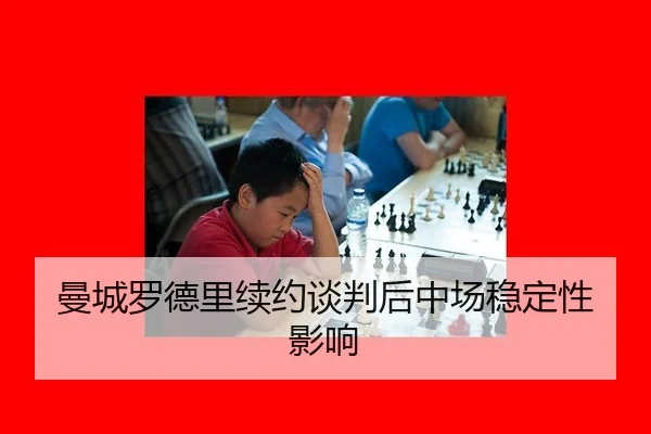 曼城罗德里续约谈判后中场稳定性影响
